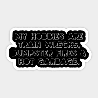 My hobbies are train wrecks, dumpster fires and hot garbage Sticker